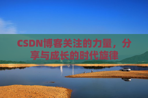 CSDN博客关注的力量，分享与成长的时代旋律