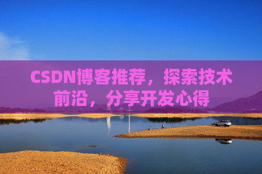 CSDN博客推荐，探索技术前沿，分享开发心得